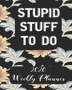 Stupid Stuff To Do 2020 Weekly Planner: Weekly and Monthly School Calendar, Diary and Homework Organizer for Elementary, Middle and High School  Student Teacher Journal