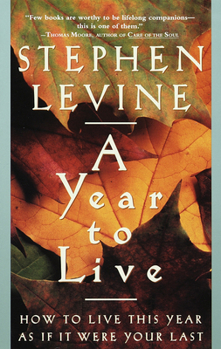 Paperback A Year to Live: How to Live This Year as If It Were Your Last Book