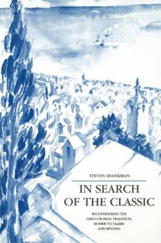 Paperback In Search of the Classic: Reconsidering the Greco-Roman Tradition, Homer to Valéry and Beyond Book