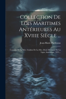 Paperback Collection De Lois Maritimes Antérieures Au Xviiie Siècle ...: Consulat De La Mer. Guidon De La Mer. Droit Maritime De La Ligue Anséatique. 1831... [French] Book