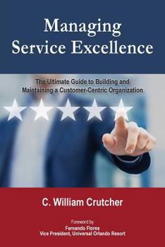 Paperback Managing Service Excellence: The Ultimate Guide to Building and Maintaining a Customer-Centric Organization Book