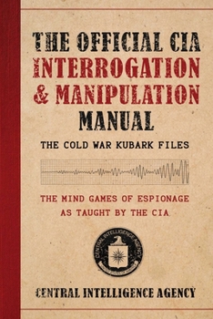 Paperback The Official CIA Interrogation & Manipulation Manual: The Cold War Kubark Files Book