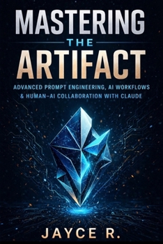 MASTERING THE ARTIFACT: Advanced Prompt Engineering, AI Workflows, and Human–AI Collaboration with Claude