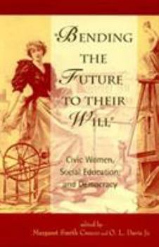 Paperback Bending the Future to Their Will: Civic Women, Social Education, and Democracy Book