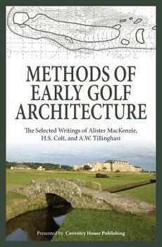 Paperback Methods of Early Golf Architecture: The Selected Writings of Alister MacKenzie, H.S. Colt, and A.W. Tillinghast Book