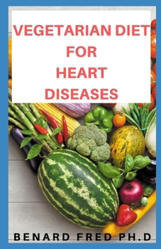 Paperback Vegetarian Diet for Heart Disease: necessary things you need to know about vegetarian diet and heart disease Book