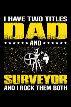 I Have Two Titles Dad And Surveyor And I Rock Them Both: Birthday, Retirement, Appreciation, Fathers Day Special Gift, Lined Notebook, 6 x 9 , 120 Pages
