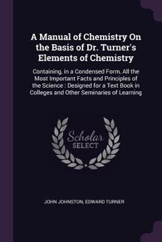 Paperback A Manual of Chemistry On the Basis of Dr. Turner's Elements of Chemistry: Containing, in a Condensed Form, All the Most Important Facts and Principles Book