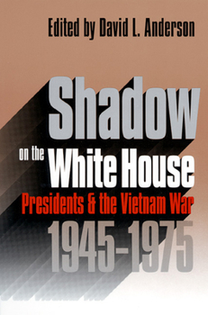 Shadow on the White House: Presidents and the Vietnam War, 1945-1975 - Book  of the Modern War Studies