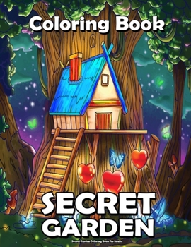Secret Garden Coloring Book For Adults: Featuring Magical Garden Scenes, Animals, Magical Forest, and Adorable Hidden Homes Idea For Relaxing and Stress Relief !!