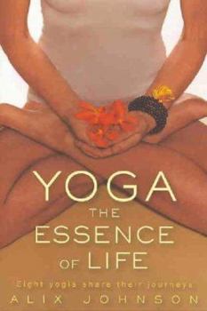 Paperback Yoga: The Essence of Life: Eight Yogis Share Their Journeys Book