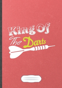 Paperback King Of The Darts: Funny Dart Lover Lined Notebook Journal For Dart Player, Inspirational Saying Unique Special Birthday Gift Pretty Crea Book