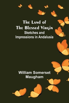 The Land of the Blessed Virgin: Sketches and Impressions in Andalusia
