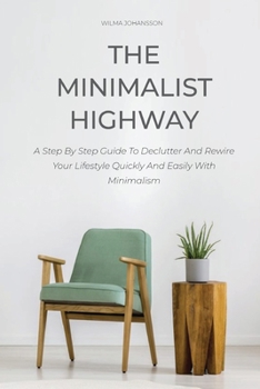 Paperback The Minimalist Highway: A Step By Step Guide To Declutter And Rewire Your Lifestyle Quickly And Easily With Minimalism Book
