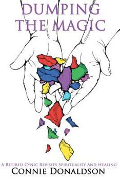 Paperback Dumping the Magic: A Retired Cynic Revisits Spirituality and Healing Book