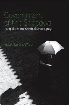 Paperback Government of the Shadows: Parapolitics and Criminal Sovereignty Book
