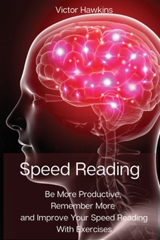 Paperback Speed Reading: Be More Productive, Remember More and Improve Your Speed Reading With Exercises Book