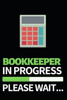 Bookkeeper In Progress Please Wait: Funny Bookkeeper Notebook/Journal (6” X 9”) Appreciation Gift For Bookkeepers