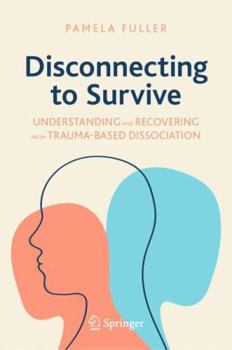 Hardcover Disconnecting to Survive: Understanding and Recovering from Trauma-Based Dissociation Book