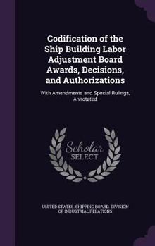 Hardcover Codification of the Ship Building Labor Adjustment Board Awards, Decisions, and Authorizations: With Amendments and Special Rulings, Annotated Book