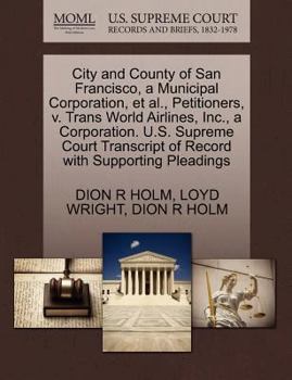 City and County of San Francisco, a Municipal Corporation, et al., Petitioners, v. Trans World Airlines, Inc., a Corporation. U.S. Supreme Court Transcript of Record with Supporting Pleadings