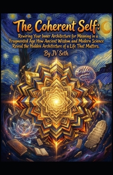 The Coherent Self. Rewiring Your Inner Architecture for Meaning in a Fragmented Age: How Ancient Wisdom and Modern Science Reveal the Hidden ... Matters (Hard Life Problems Worth Solving)