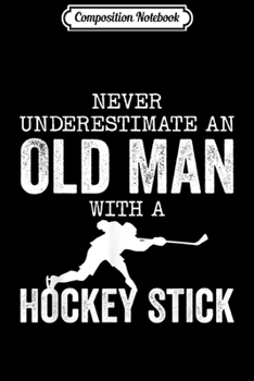 Composition Notebook: Old Man With A Hockey Stick Funny Ice Hockey Player  Journal/Notebook Blank Lined Ruled 6x9 100 Pages