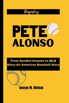 Paperback Pete Alonso: From Sandlot Dreams to MLB Glory-An American Baseball Story Book