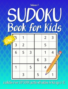 Sudoku Book For Kids: A Collection Of Over 300 Sudoku Puzzles with solutions, 6x6, Large 8.5 x 11 inches, Fun Sudoku Puzzles for Children Age 6-12