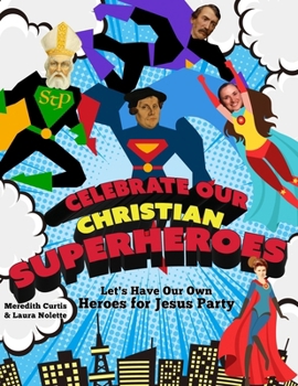 Celebrate Our Christian Superheroes: Let's Have Our Own Heroes for Jesus Party (Teach History the Fun Way)