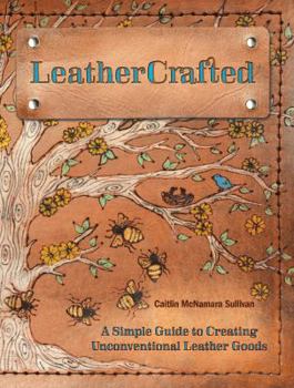 Paperback LeatherCrafted: A Simple Guide to Creating Unconventional Leather Goods Book