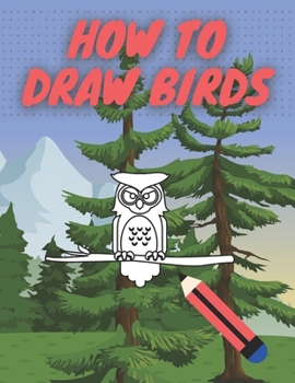 Paperback How To Draw Birds: Step By Step Guide For Kids With Penguin Eagle Flamingo And More Book