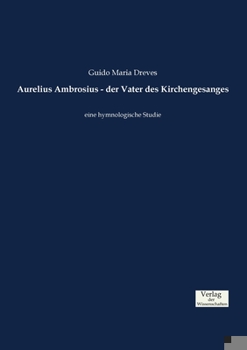 Paperback Aurelius Ambrosius - der Vater des Kirchengesanges: eine hymnologische Studie [German] Book