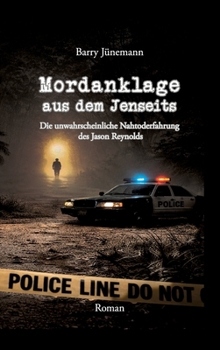 Mordanklage aus dem Jenseits: Die unwahrscheinliche Nahtoderfahrung des Jason Reynolds (German Edition)