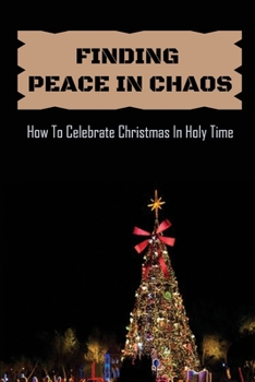 Paperback Finding Peace In Chaos: How To Celebrate Christmas In Holy Time Book