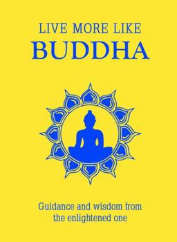 Hardcover Live More Like Buddha: Guidance and Wisdom from the Enlightened One Book