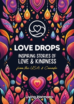 LOVE DROPS: Inspiring Stories of Love & Kindness from the USA & Canada