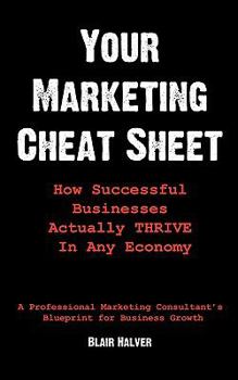 Your Marketing Cheat Sheet: How Successful Businesses Actually Thrive in Any Economy