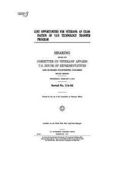 Lost opportunities for veterans : an examination of VA’s Technology Transfer Program : hearing before the Committee on Veterans’ Affairs