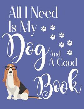 Paperback All I Need Is My Dog and a Good Book: Basset Hound Dog School Notebook 100 Pages Wide Ruled Paper Book