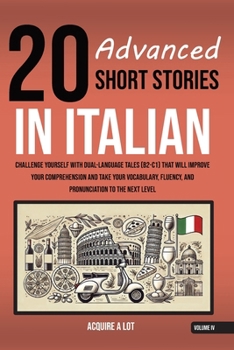 Paperback 20 Advanced Short Stories in Italian: Challenge Yourself with Dual-Language Tales (B2-C1) That Will Improve Your Comprehension and Take Your Vocabular [Italian] Book