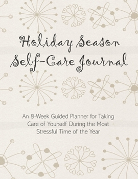 Paperback Holiday Season Self-Care Journal: An 8-Week Guided Planner for Taking Care of Yourself During the Most Stressful Time of the Year Book