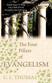 Paperback The Four Pillars of Evangelism: Simple Steps To Help Any Child of God Evangelize Just Like Jesus Book
