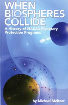 Hardcover 4234 When Biospheres Collide: A History of NASA's Planetary Protection Programs: A History of NASA's Planetary Protection Programs Book