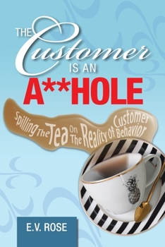 Paperback The Customer Is an A**Hole: Spilling the Tea on the Reality of Customer Behavior Book