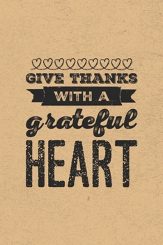 Give Thanks With A Grateful Heart: Gratitude Journal Notebook, Diary for Writing Daily Grateful Thoughts and Things, 6x9 120 pages, Simple, Basic and ... Anxiety, Finding Joy Each Day and More.