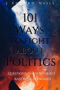 Paperback 101 Ways to Fight About Politics: Questions to ask Yourself...and your Frenemies Book