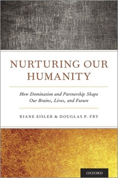 Hardcover Nurturing Our Humanity: How Domination and Partnership Shape Our Brains, Lives, and Future Book