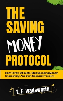 Paperback The Saving Money Protocol: How to Pay off Debts, Stop Spending Money Impulsively, and Gain Financial Freedom Book