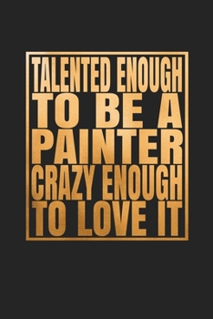 Talented Enough To Be A Painter Crazy Enough To Love It: Blank Drawing Sketch Book